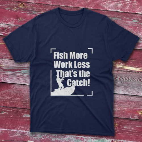 Navy blue T-shirt featuring Fish More Work Less, That's the Catch - 2025 text