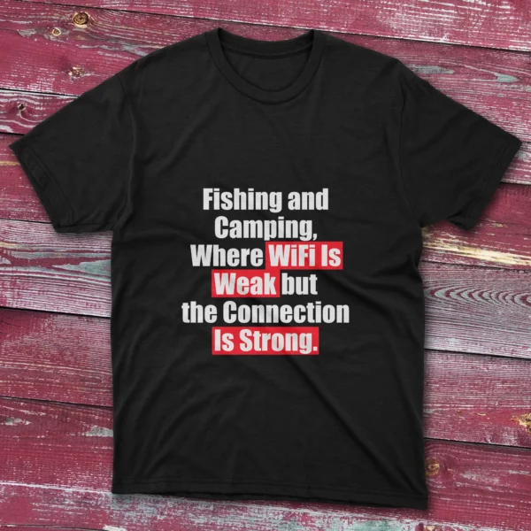 Black T-shirt with Fishing and Camping - Where WiFi is Weak but the Connection is Strong design