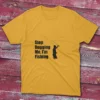 Daisy yellow T-shirt featuring Stop bugging me, I'm fishing - 2025