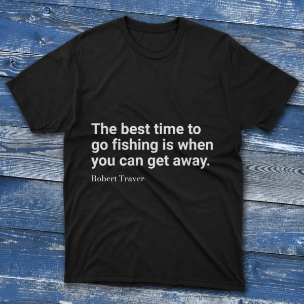 Black T-shirt with The best time to go fishing is when you can get away text