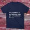 Navy T-shirt featuring The best time to go fishing is when you can get away design