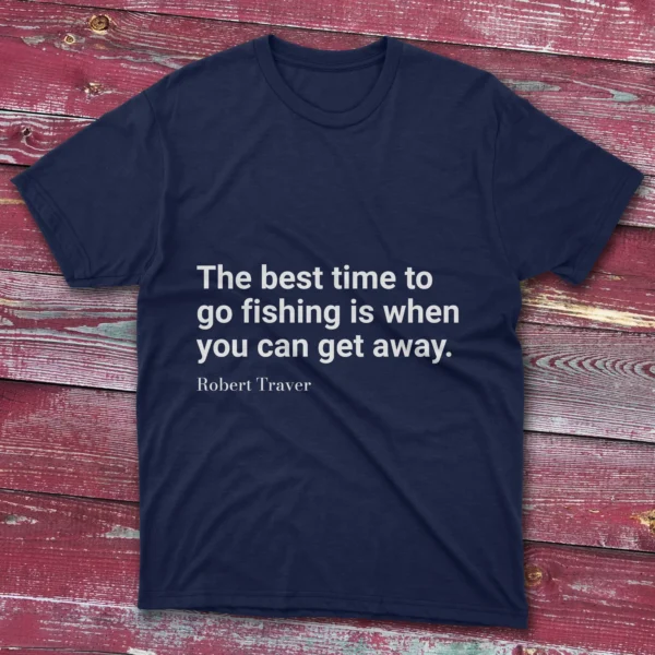 Navy T-shirt featuring The best time to go fishing is when you can get away design