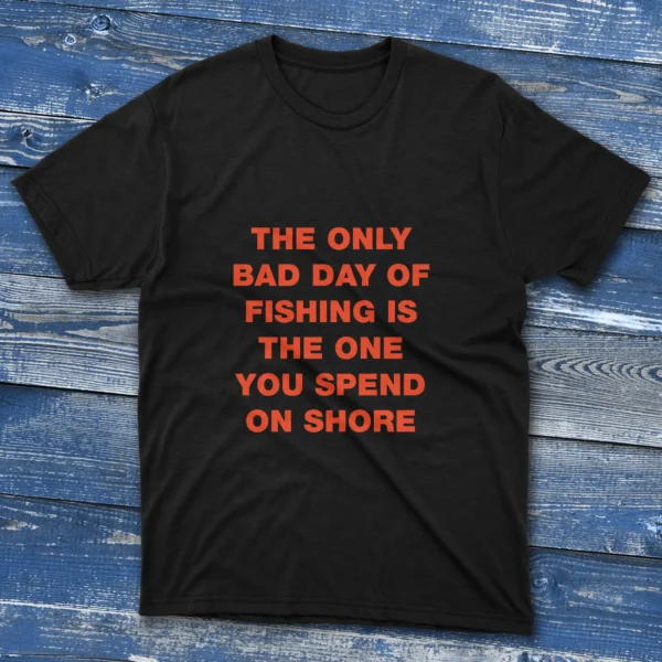 Black T-shirt featuring The only bad day of fishing is the one you spend on shore design